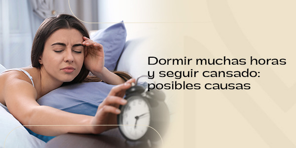 Dormir muchas horas y seguir cansado: posibles causas