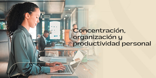 Concentración, organización y productividad personal 