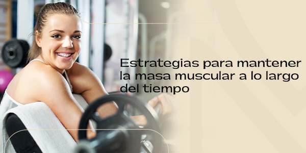 Estrategias para mantener la masa muscular a lo largo del tiempo
