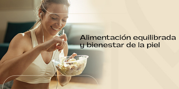 Alimentación equilibrada y bienestar de la piel 