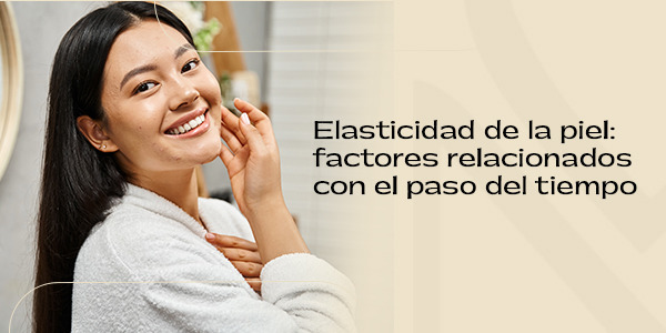 Elasticidad de la piel: factores relacionados con el paso del tiempo