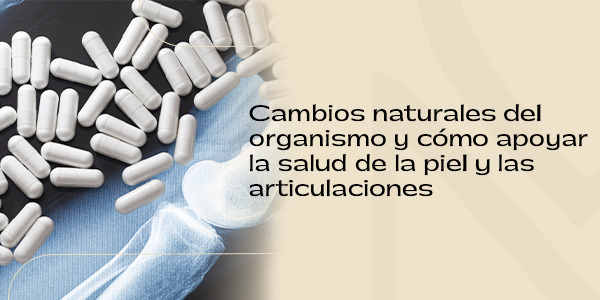 Cambios naturales del organismo y cómo apoyar la salud de la piel y las articulaciones. 
