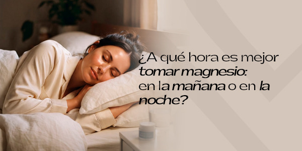 ¿A qué hora es mejor tomar magnesio: en la mañana o en la noche?